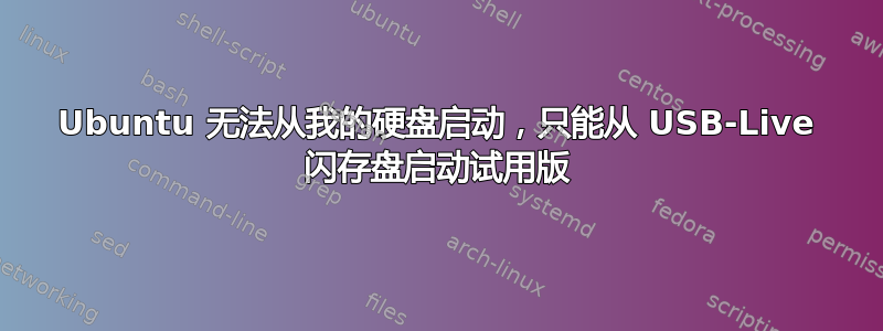 Ubuntu 无法从我的硬​​盘启动，只能从 USB-Live 闪存盘启动试用版