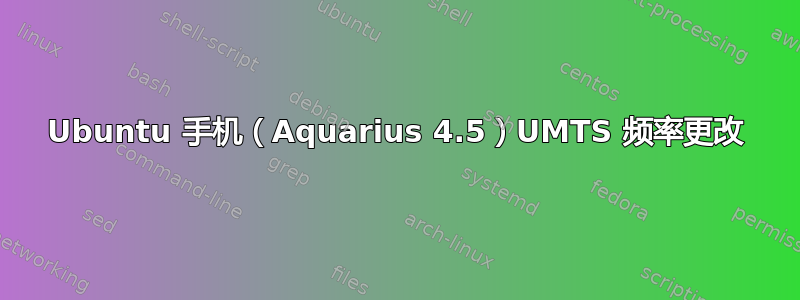 Ubuntu 手机（Aquarius 4.5）UMTS 频率更改