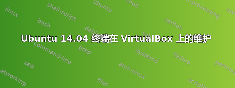 Ubuntu 14.04 终端在 VirtualBox 上的维护