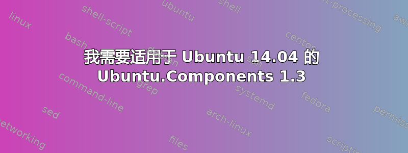 我需要适用于 Ubuntu 14.04 的 Ubuntu.Components 1.3