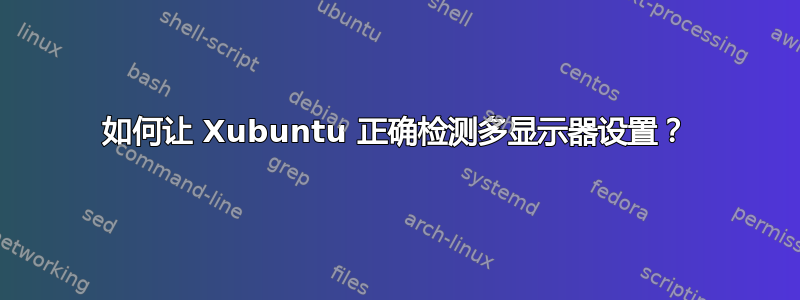 如何让 Xubuntu 正确检测多显示器设置？