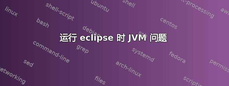 运行 eclipse 时 JVM 问题