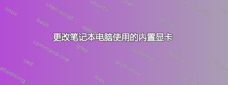 更改笔记本电脑使用的内置显卡