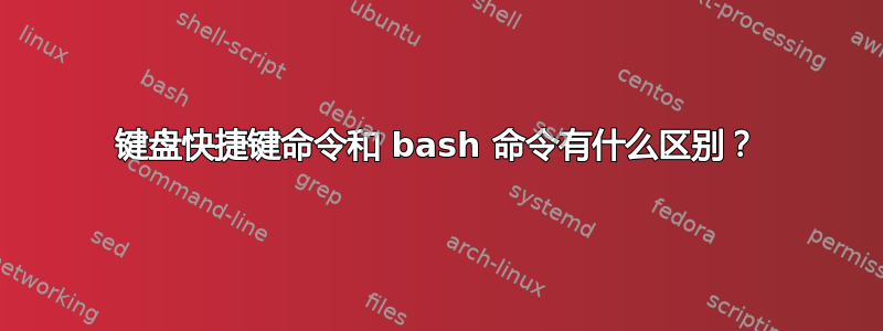 键盘快捷键命令和 bash 命令有什么区别？