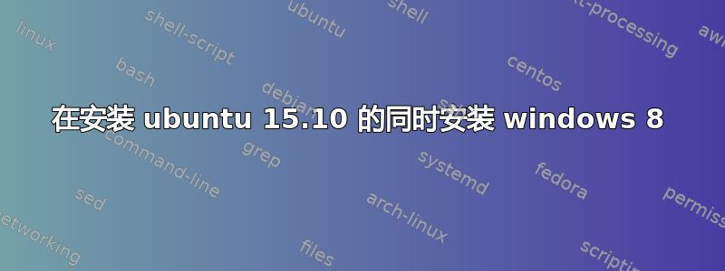 在安装 ubuntu 15.10 的同时安装 windows 8