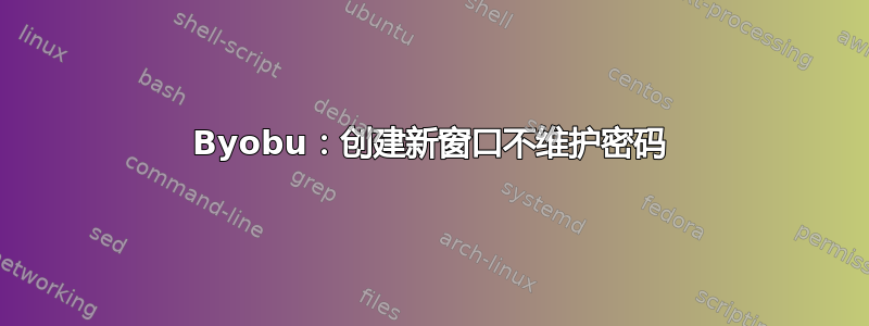 Byobu：创建新窗口不维护密码