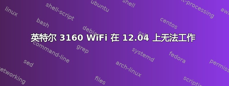 英特尔 3160 WiFi 在 12.04 上无法工作