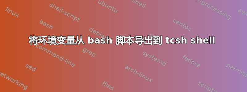 将环境变量从 bash 脚本导出到 tcsh shell