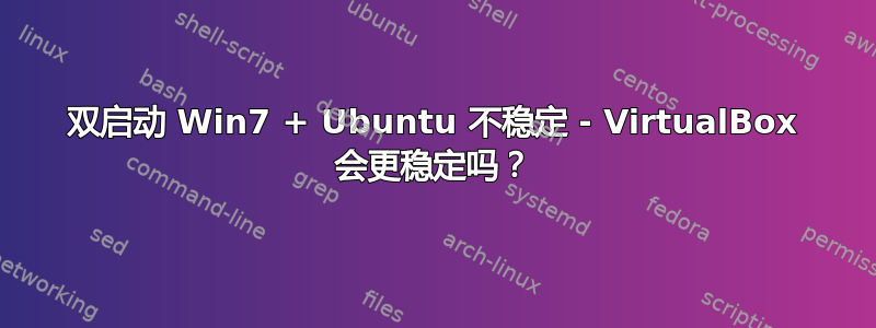 双启动 Win7 + Ubuntu 不稳定 - VirtualBox 会更稳定吗？