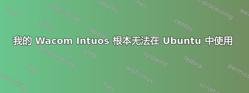 我的 Wacom Intuos 根本无法在 Ubuntu 中使用