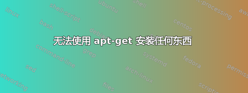 无法使用 apt-get 安装任何东西