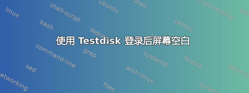 使用 Testdisk 登录后屏幕空白