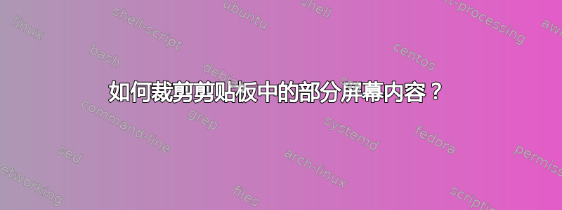 如何裁剪剪贴板中的部分屏幕内容？