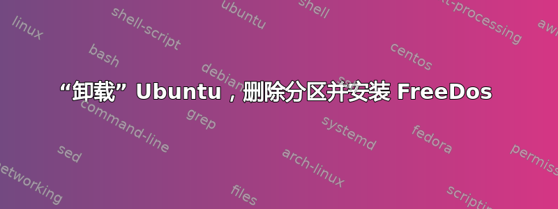 “卸载” Ubuntu，删除分区并安装 FreeDos