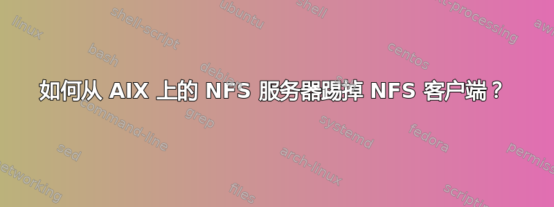 如何从 AIX 上的 NFS 服务器踢掉 NFS 客户端？