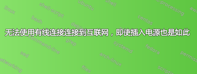 无法使用有线连接连接到互联网，即使插入电源也是如此