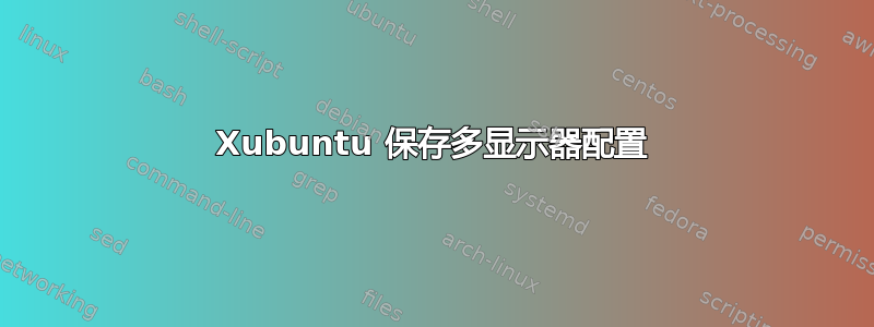 Xubuntu 保存多显示器配置