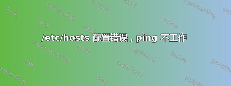 /etc/hosts 配置错误，ping 不工作