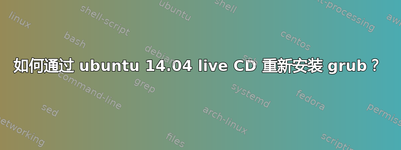 如何通过 ubuntu 14.04 live CD 重新安装 grub？