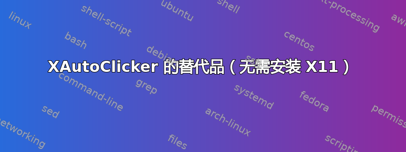 XAutoClicker 的替代品（无需安装 X11）