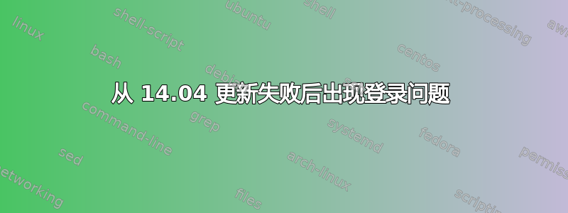 从 14.04 更新失败后出现登录问题