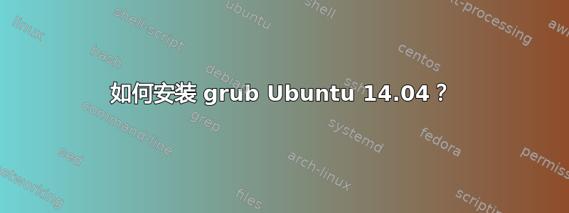 如何安装 grub Ubuntu 14.04？