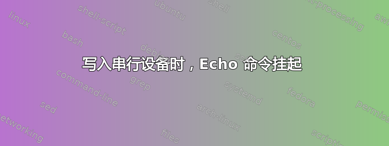 写入串行设备时，Echo 命令挂起