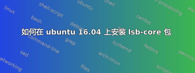 如何在 ubuntu 16.04 上安装 lsb-core 包