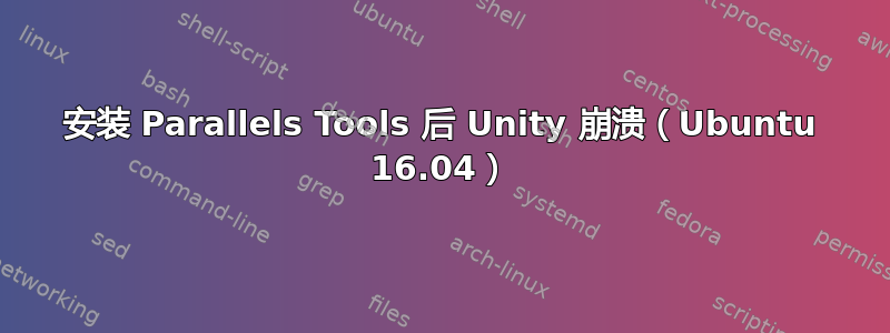 安装 Parallels Tools 后 Unity 崩溃（Ubuntu 16.04）