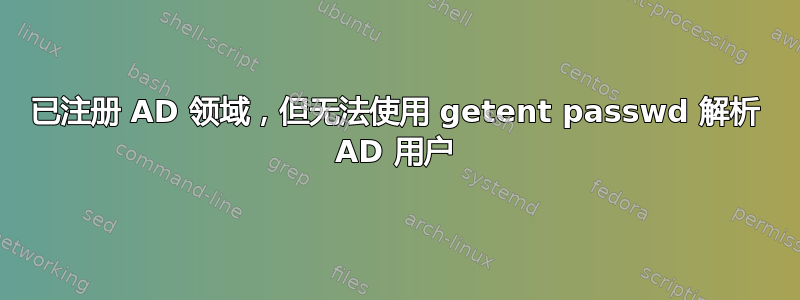 已注册 AD 领域，但无法使用 getent passwd 解析 AD 用户