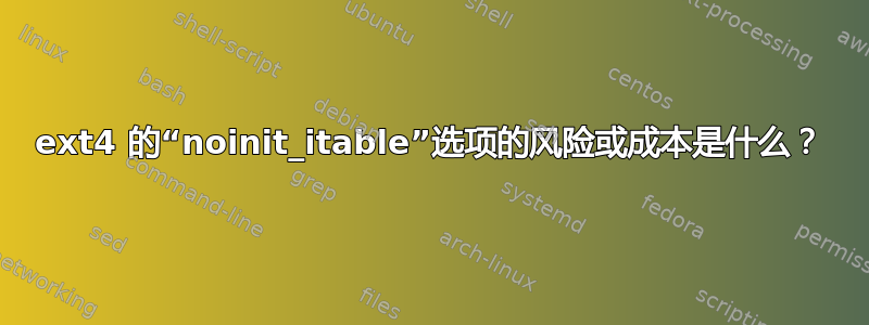 ext4 的“noinit_itable”选项的风险或成本是什么？