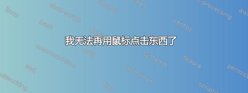 我无法再用鼠标点击东西了 