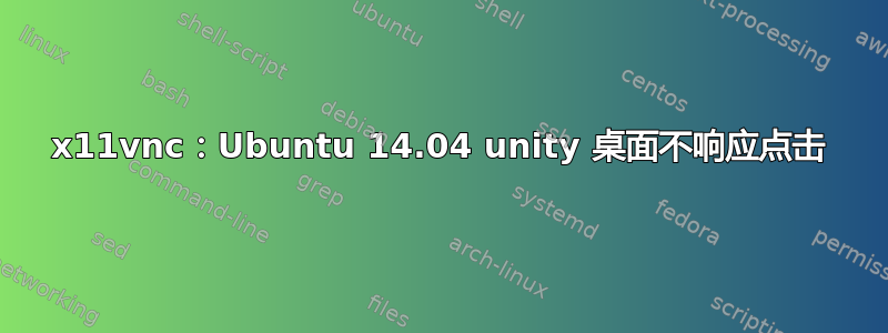 x11vnc：Ubuntu 14.04 unity 桌面不响应点击