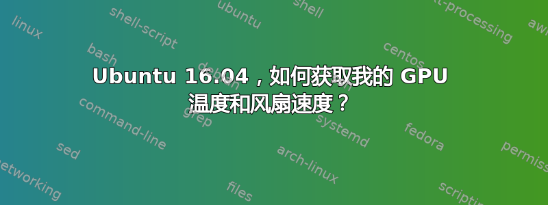 Ubuntu 16.04，如何获取我的 GPU 温度和风扇速度？