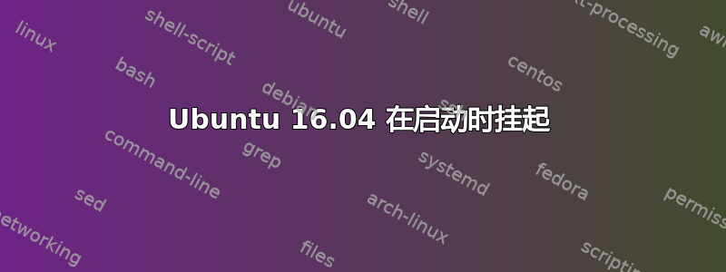 Ubuntu 16.04 在启动时挂起