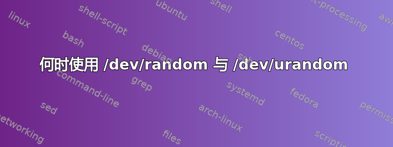 何时使用 /dev/random 与 /dev/urandom