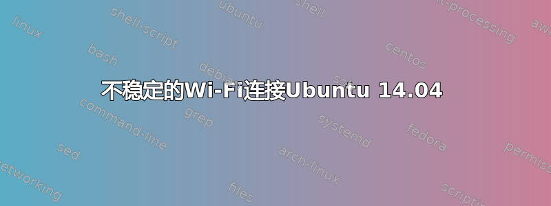 不稳定的Wi-Fi连接Ubuntu 14.04