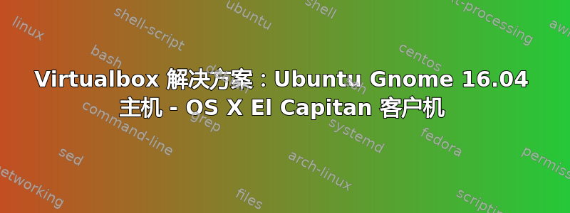 Virtualbox 解决方案：Ubuntu Gnome 16.04 主机 - OS X El Capitan 客户机