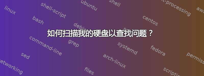 如何扫描我的硬盘以查找问题？