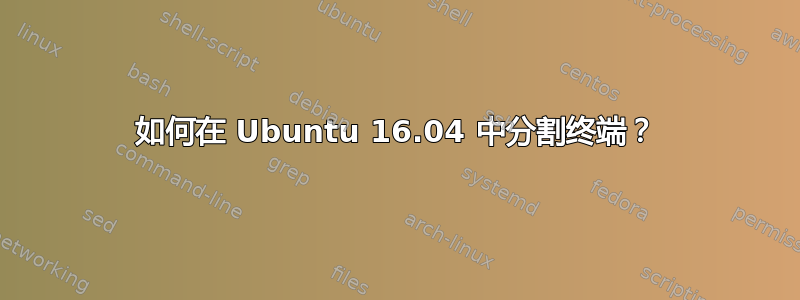 如何在 Ubuntu 16.04 中分割终端？