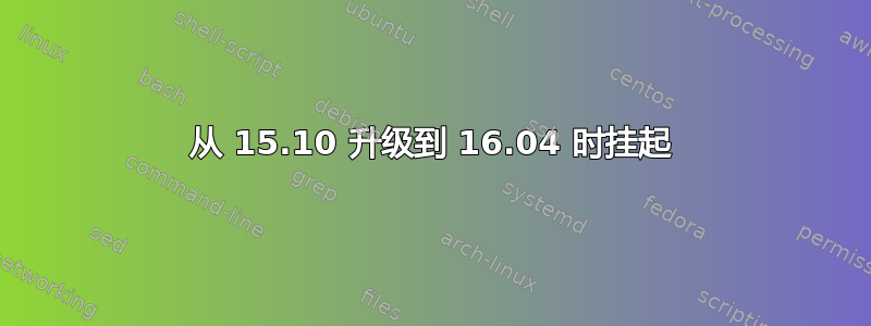 从 15.10 升级到 16.04 时挂起