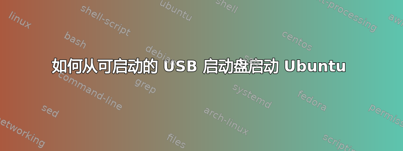 如何从可启动的 USB 启动盘启动 Ubuntu