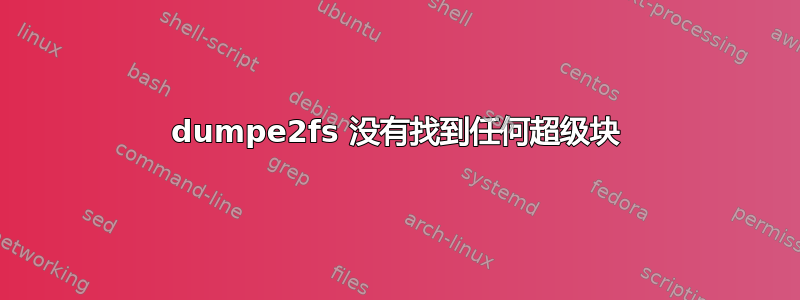 dumpe2fs 没有找到任何超级块