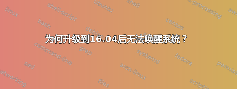 为何升级到16.04后无法唤醒系统？