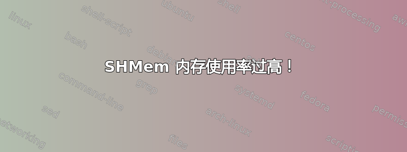 SHMem 内存使用率过高！