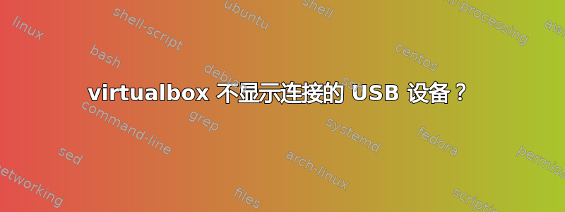 virtualbox 不显示连接的 USB 设备？