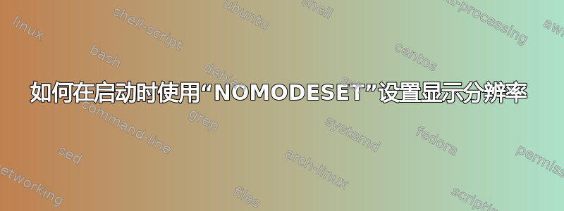 如何在启动时使用“NOMODESET”设置显示分辨率