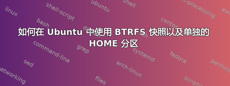 如何在 Ubuntu 中使用 BTRFS 快照以及单独的 HOME 分区