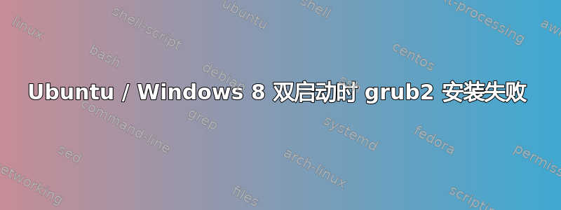 Ubuntu / Windows 8 双启动时 grub2 安装失败