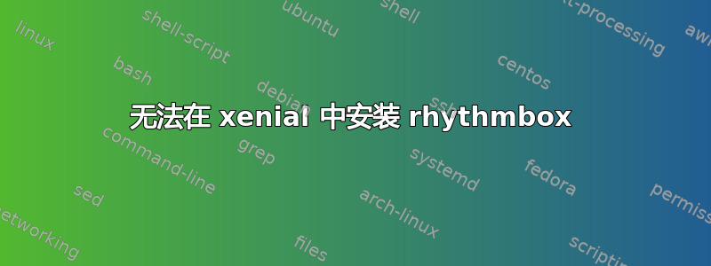 无法在 xenial 中安装 rhythmbox